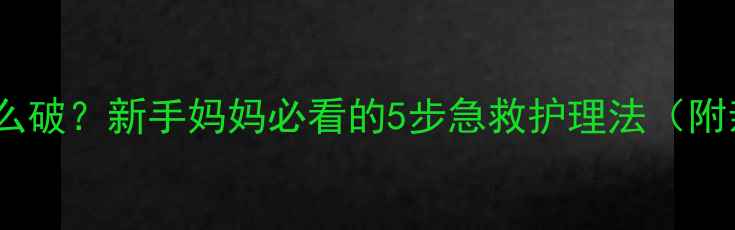 图片 宝宝皮肤干燥起皮怎么破？新手妈妈必看的5步急救护理法（附亲测有效产品清单）2