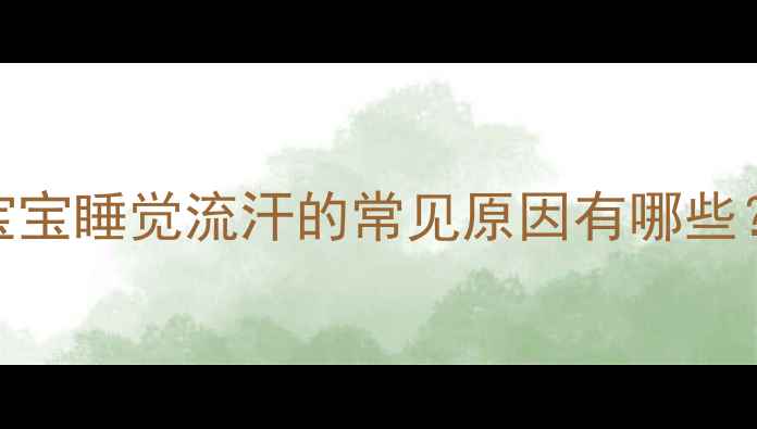 图片 宝宝睡觉流汗的常见原因有哪些？