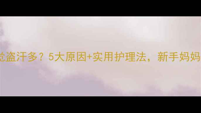 图片 宝宝睡觉盗汗多？5大原因+实用护理法，新手妈妈必看！2