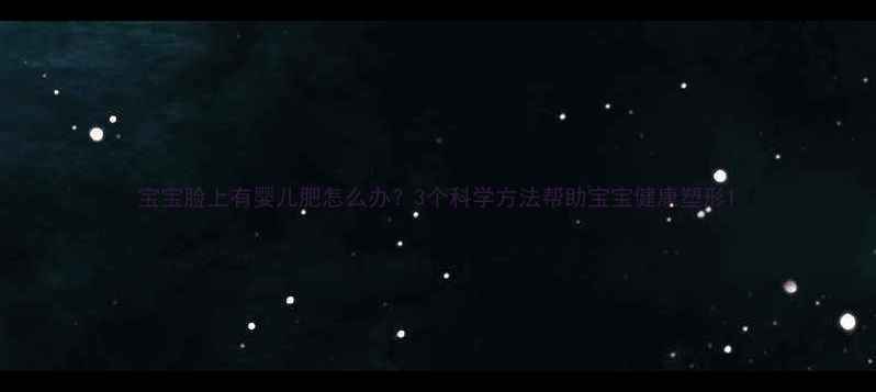 图片 宝宝脸上有婴儿肥怎么办？3个科学方法帮助宝宝健康塑形1