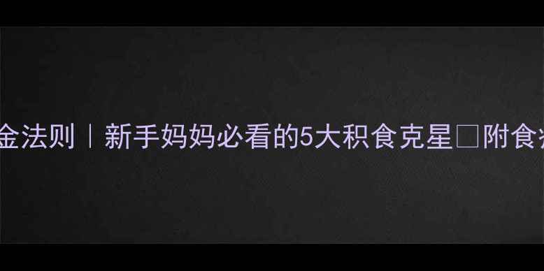 图片 宝宝脾胃调理黄金法则｜新手妈妈必看的5大积食克星✨附食疗+推拿全攻略🍼