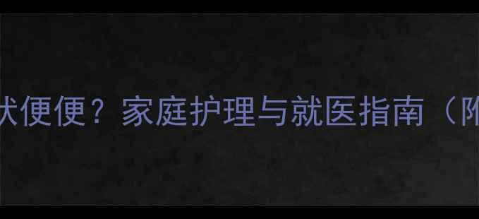 图片 宝宝腹泻呈果冻状便便？家庭护理与就医指南（附应急处理步骤）