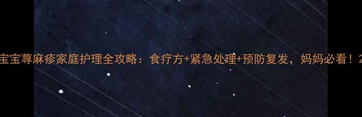 图片 宝宝荨麻疹家庭护理全攻略：食疗方+紧急处理+预防复发，妈妈必看！2
