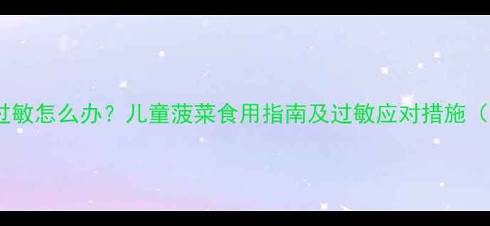 图片 宝宝菠菜过敏怎么办？儿童菠菜食用指南及过敏应对措施（附食谱）1