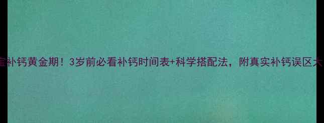 图片 宝宝补钙黄金期！3岁前必看补钙时间表+科学搭配法，附真实补钙误区大🍼1