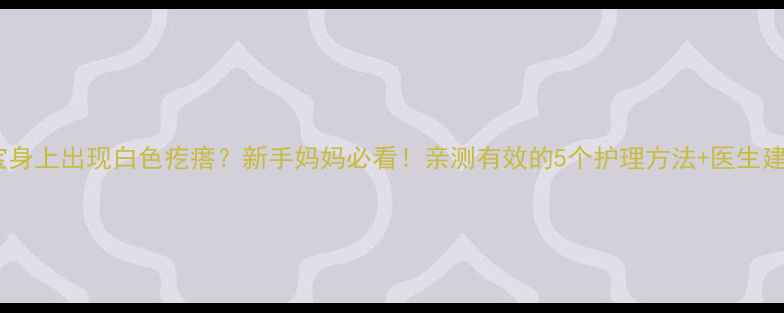 图片 宝宝身上出现白色疙瘩？新手妈妈必看！亲测有效的5个护理方法+医生建议2
