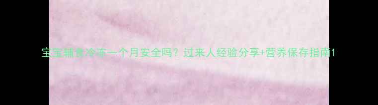 图片 宝宝辅食冷冻一个月安全吗？过来人经验分享+营养保存指南1