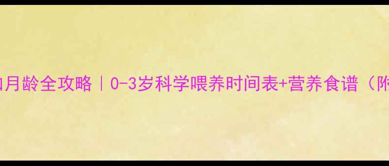 图片 宝宝辅食添加月龄全攻略｜0-3岁科学喂养时间表+营养食谱（附避坑指南）1