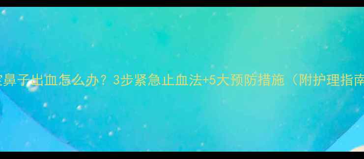 图片 宝宝鼻子出血怎么办？3步紧急止血法+5大预防措施（附护理指南）2