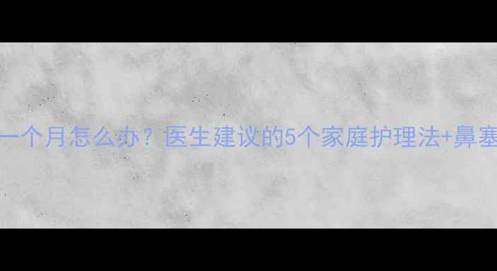 图片 宝宝鼻涕流了一个月怎么办？医生建议的5个家庭护理法+鼻塞咳嗽急救指南