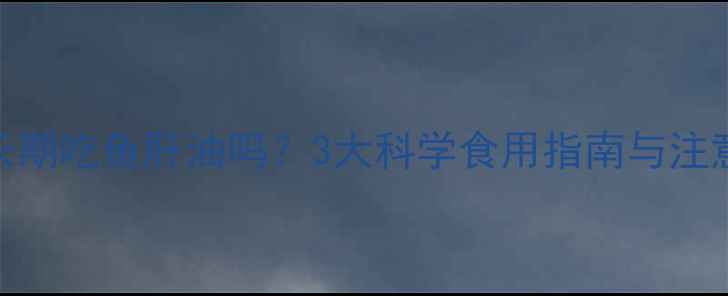 图片 小孩能长期吃鱼肝油吗？3大科学食用指南与注意事项全