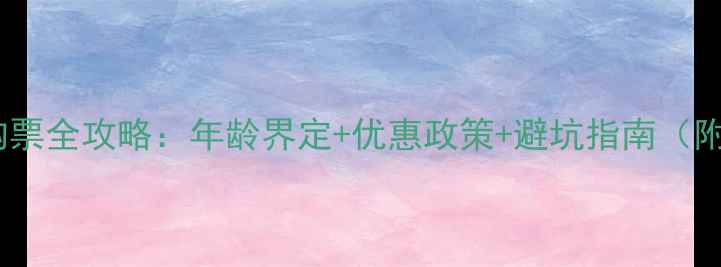 图片 带娃坐地铁必看！儿童票购票全攻略：年龄界定+优惠政策+避坑指南（附北京上海广州实操案例）1