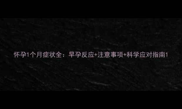 图片 怀孕1个月症状全：早孕反应+注意事项+科学应对指南1