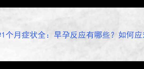 图片 怀孕1个月症状全：早孕反应有哪些？如何应对？