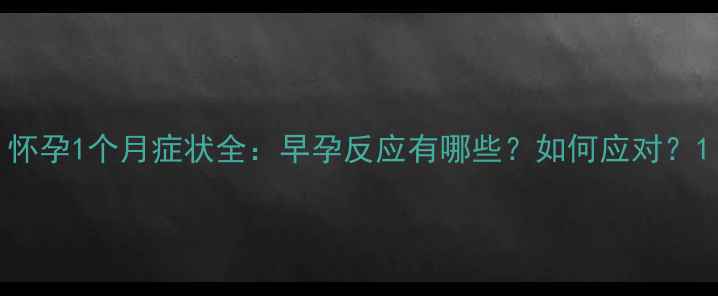 图片 怀孕1个月症状全：早孕反应有哪些？如何应对？1
