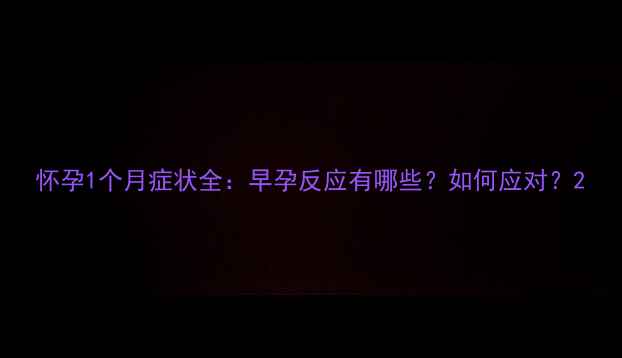 图片 怀孕1个月症状全：早孕反应有哪些？如何应对？2
