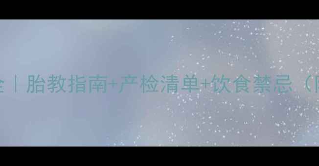 图片 怀孕28周胎儿发育全｜胎教指南+产检清单+饮食禁忌（附28周孕周对照表）