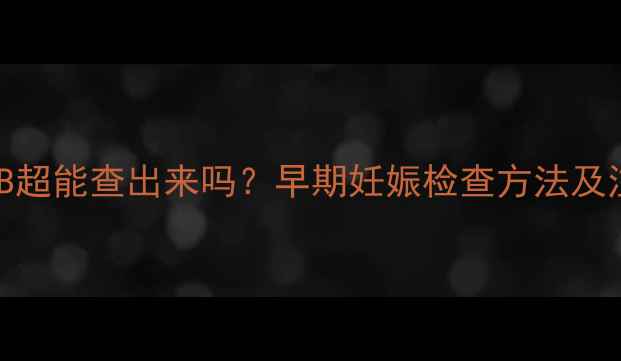 图片 怀孕28天做B超能查出来吗？早期妊娠检查方法及注意事项全1
