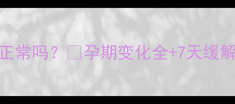 图片 怀孕4个月肚子下坠正常吗？🔥孕期变化全+7天缓解指南｜附产检清单1