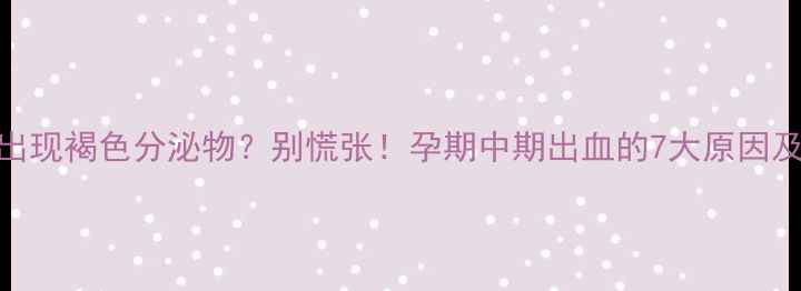 图片 怀孕6个月出现褐色分泌物？别慌张！孕期中期出血的7大原因及应对措施2