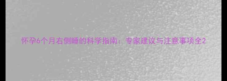 图片 怀孕6个月右侧睡的科学指南：专家建议与注意事项全2