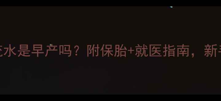 图片 怀孕8个月下面流水是早产吗？附保胎+就医指南，新手妈妈必看！🔴1