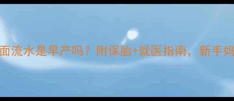 图片 怀孕8个月下面流水是早产吗？附保胎+就医指南，新手妈妈必看！🔴2