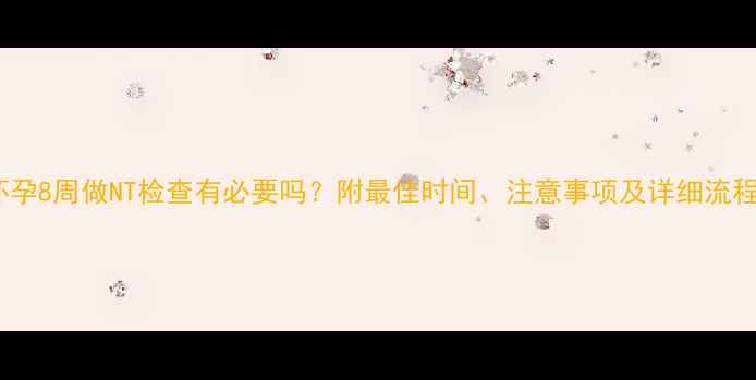 图片 怀孕8周做NT检查有必要吗？附最佳时间、注意事项及详细流程2