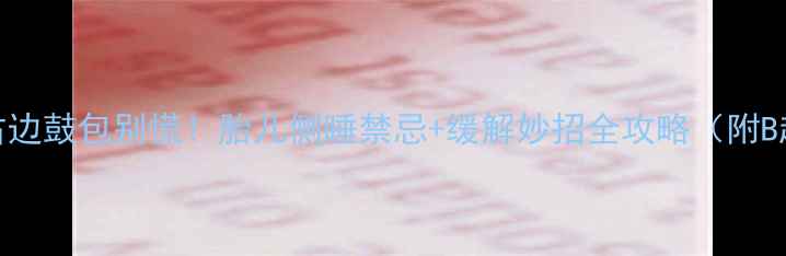 图片 怀孕八个月右边鼓包别慌！胎儿侧睡禁忌+缓解妙招全攻略（附B超报告对比）