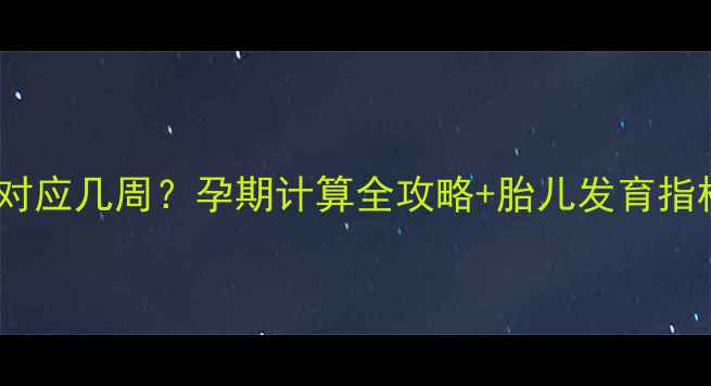 图片 怀孕八个月对应几周？孕期计算全攻略+胎儿发育指标大公开✨2