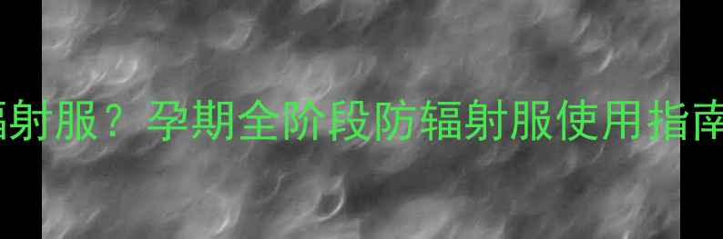 图片 怀孕几个月开始穿防辐射服？孕期全阶段防辐射服使用指南（附科学防护建议）2