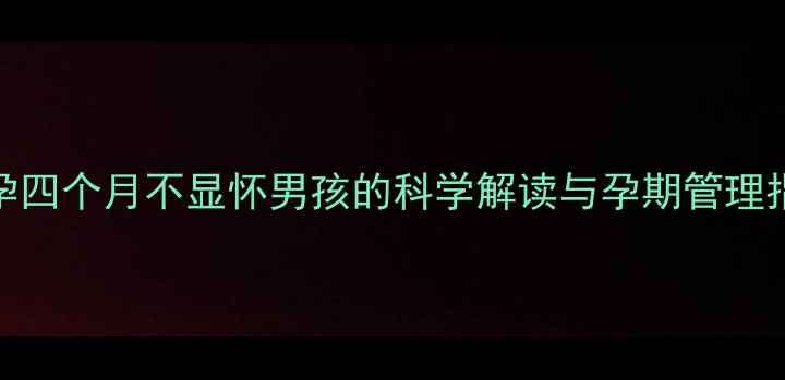 图片 怀孕四个月不显怀男孩的科学解读与孕期管理指南