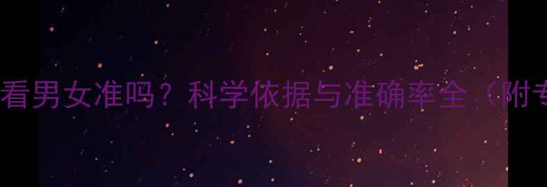 图片 怀孕四个月看男女准吗？科学依据与准确率全（附专业建议）2