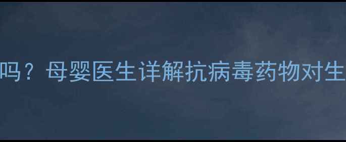 图片 恩替卡韦停药后怀孕安全吗？母婴医生详解抗病毒药物对生育的影响及科学备孕指南