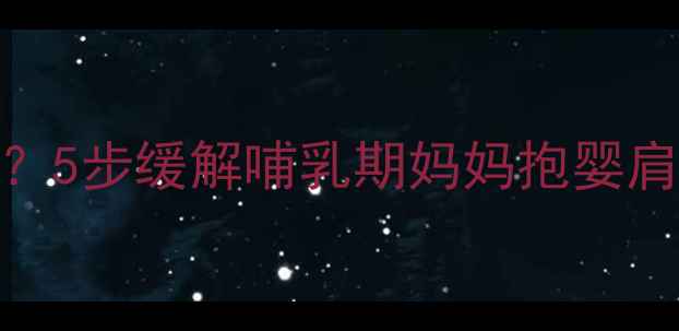 图片 抱婴姿势不正确导致肩酸？5步缓解哺乳期妈妈抱婴肩颈劳损，附专业护肩指南