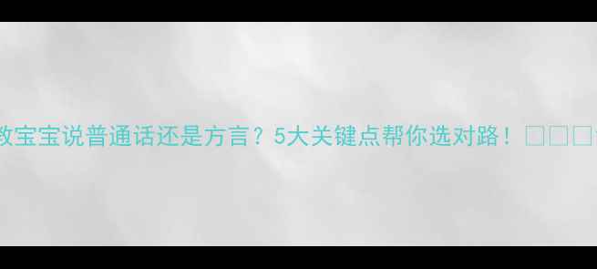图片 教宝宝说普通话还是方言？5大关键点帮你选对路！👶🏻📚1