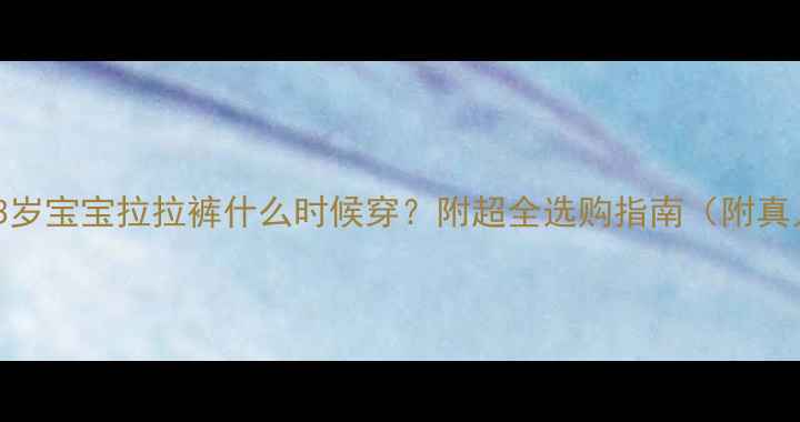 图片 新手妈妈必看0-3岁宝宝拉拉裤什么时候穿？附超全选购指南（附真人实测对比图）2