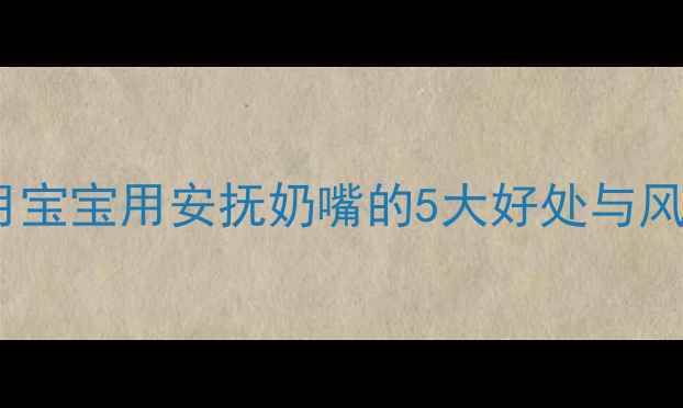 图片 新手妈妈必看！两个月宝宝用安抚奶嘴的5大好处与风险｜附正确使用指南2