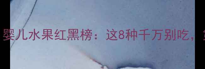 图片 新手妈妈必看！婴儿水果红黑榜：这8种千万别吃，第5种最伤脾胃1