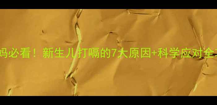 图片 新手妈妈必看！新生儿打嗝的7大原因+科学应对全攻略🍼1