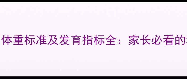图片 新生儿两个月体重标准及发育指标全：家长必看的科学养育指南