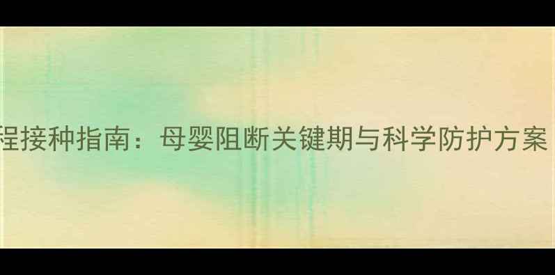 图片 新生儿乙肝疫苗全程接种指南：母婴阻断关键期与科学防护方案（附详细时间表）2