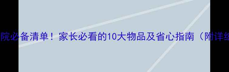 图片 新生儿住院必备清单！家长必看的10大物品及省心指南（附详细清单）1