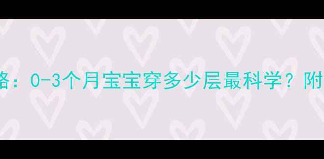 图片 新生儿冬季保暖穿搭全攻略：0-3个月宝宝穿多少层最科学？附分层搭配公式与避坑指南2