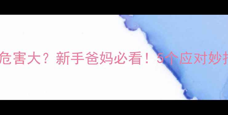图片 新生儿吐奶频繁危害大？新手爸妈必看！5个应对妙招+3大危险信号2