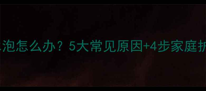 图片 新生儿唇部出现透明水泡怎么办？5大常见原因+4步家庭护理法（附就医指征）2