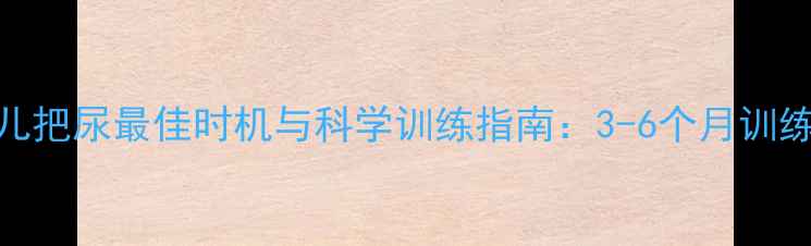 图片 新生儿把尿最佳时机与科学训练指南：3-6个月训练法全