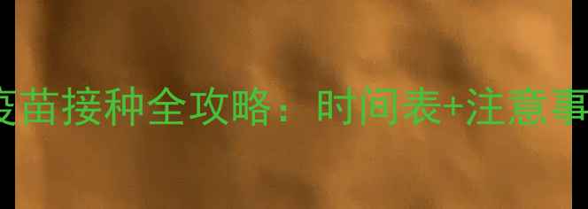图片 新生儿每月一次的疫苗接种全攻略：时间表+注意事项（附最新指南）2