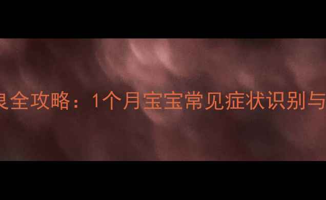 图片 新生儿消化不良全攻略：1个月宝宝常见症状识别与家庭护理指南1