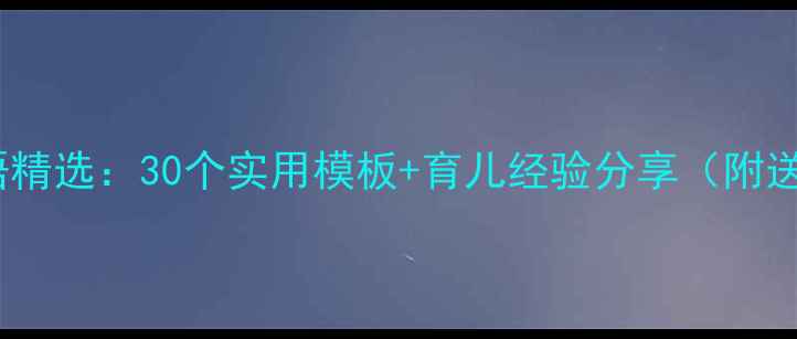 图片 新生儿满月祝福语精选：30个实用模板+育儿经验分享（附送祝福禁忌指南）1